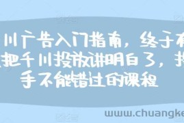 千川广告入门指南，终于有人把千川投放讲明白了，投手不能错过的课程