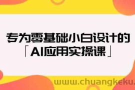 专为零基础小白设计的「AI应用实操课」