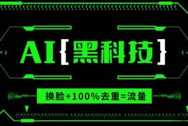 （13730期）AI视频换脸软件，无缝衔接100%过原创技术，搬运打s粉必备