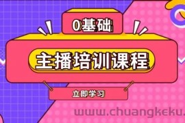 （13956期）主播培训课程：AI起号、直播思维、主播培训、直播话术、付费投流、剪辑等