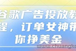 谷歌广告投放教程，订单女神带你挣美金