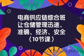 电商供应链综合班，让仓储管理迅速、准确、经济、安全！（10节课）