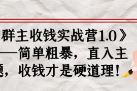 （1678期）《群主收钱实战营1.0》——简单粗暴，直入主题，直接收钱才是硬道理！