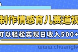 AI 制作情感育儿赛道视频，可以轻松实现日收入5张【揭秘】