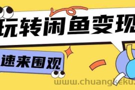 从0到1系统玩转闲鱼变现，教你核心选品思维，提升产品曝光及转化率（15节）