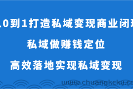 从0到1打造私域变现商业闭环-私域做赚钱定位，高效落地实现私域变现