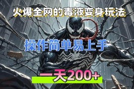 （13261期）火爆全网的毒液变身特效新玩法，操作简单易上手，一天200+