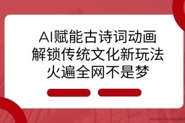 AI 赋能古诗词动画：解锁传统文化新玩法，火遍全网不是梦！