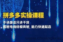 （13577期）拼多多实操课程：不讲废话只讲干货, 揭秘电商终极奥秘,助力快速起店