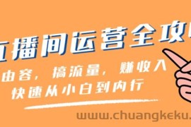 直播间运营全攻略：做由容，搞流量，赚收入一快速从小白到内行（46节课）