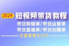 2024短视频带货教程-剪辑课+运营课+直播课+拍摄课