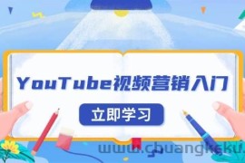 （13744期）YouTube视频营销入门：账号注册指南，平台介绍与外贸推广