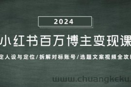 小红书百万博主变现课：确定人设与定位/拆解对标账号/选题文案视频全攻略