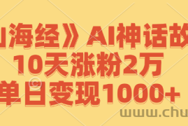 《山海经》AI神话故事，10天涨粉2万，单日变现1000+