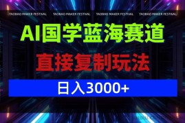 （12748期）AI国学蓝海赛道，直接复制玩法，轻松日入3000+