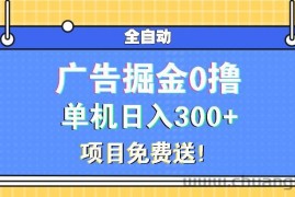 （13585期）广告掘金0撸项目免费送，单机日入300+