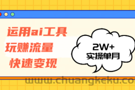 （12955期）运用AI工具玩赚流量快速变现 实操单月2w+