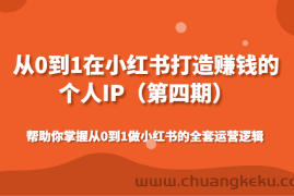 从0到1在小红书打造赚钱的个人IP（第四期）帮助你掌握从0到1做小红书的全套运营逻辑