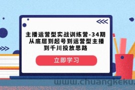 主播运营型实战训练营-第34期 从底层到起号到运营型主播到千川投放思路